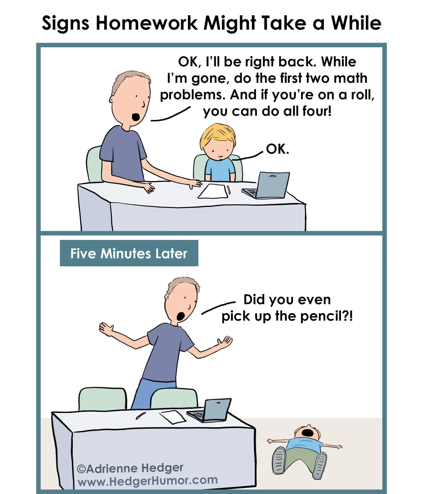 A father returns after five minutes to find that his child has not even picked up a pencil for the math homework.