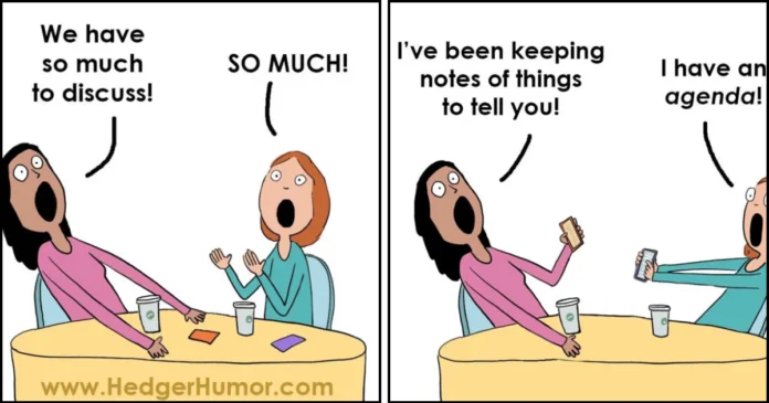 Two friends arrive for a conversation, both prepared with lists and an agenda of things to discuss.