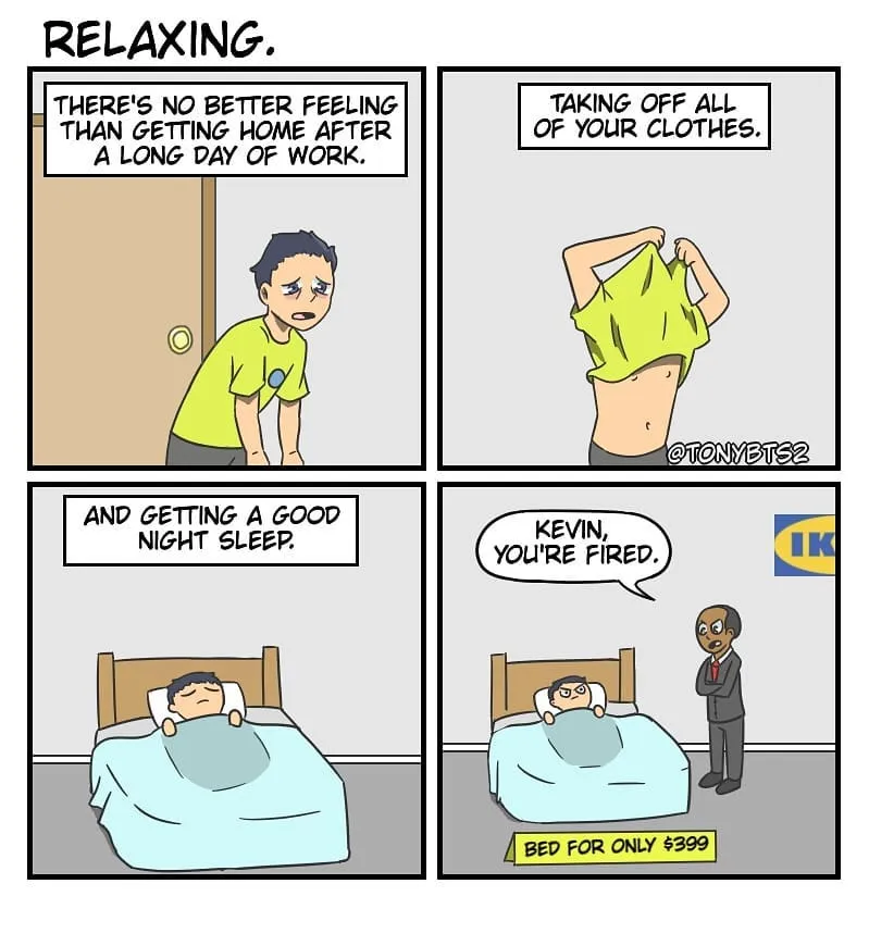 An exhausted man comes home, changes clothes, and falls asleep in bed, only for a manager to announce he is fired beside a bed price sign.