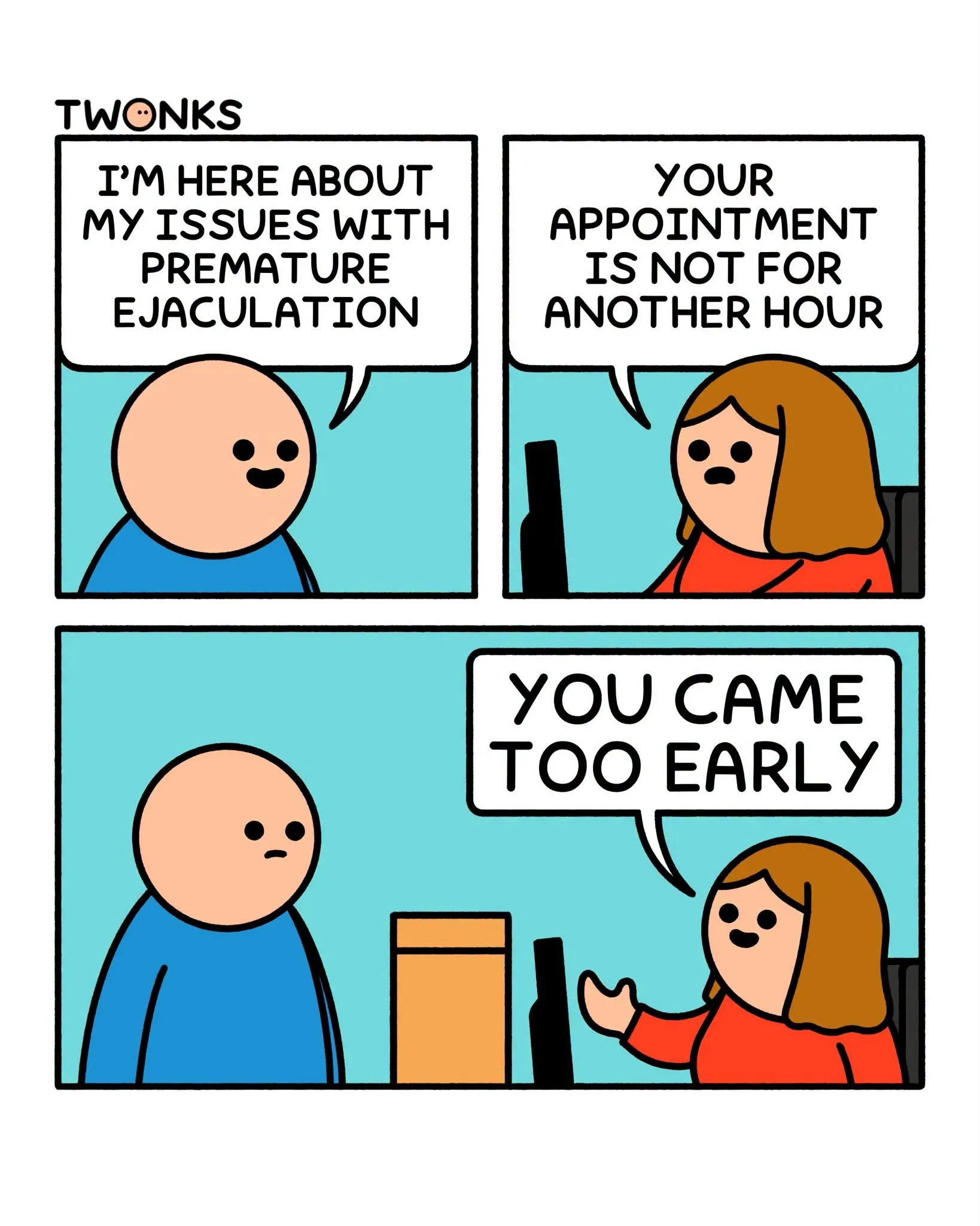 A man tells a receptionist about premature ejaculation, and she replies that his appointment is not for another hour because he arrived too early.